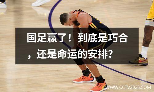 国足赢了！到底是巧合，还是命运的安排？