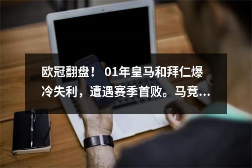 欧冠翻盘！ 01年皇马和拜仁爆冷失利，遭遇赛季首败。马竞丢4球，射正0次。