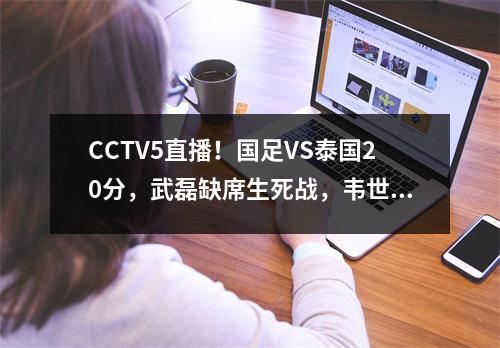 CCTV5直播！国足VS泰国20分，武磊缺席生死战，韦世豪+三叉戟双杀