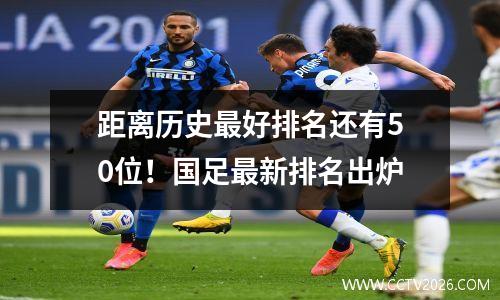 距离历史最好排名还有50位！国足最新排名出炉