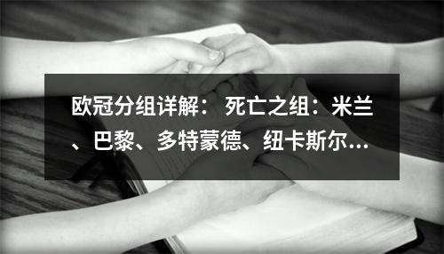 欧冠分组详解： 死亡之组：米兰、巴黎、多特蒙德、纽卡斯尔、阿森纳、曼城、巴塞罗那。