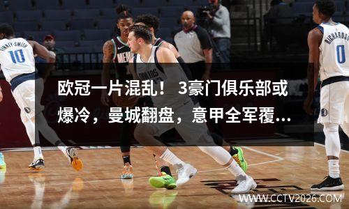 欧冠一片混乱！ 3豪门俱乐部或爆冷，曼城翻盘，意甲全军覆没，出线黑马横空出世