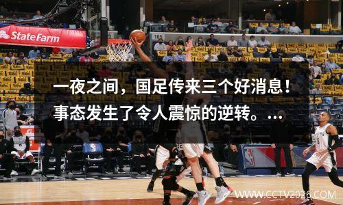 一夜之间，国足传来三个好消息！事态发生了令人震惊的逆转。如果再次战胜巴林队，我们将冲上第三名，有机会出线。