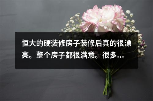 恒大的硬装修房子装修后真的很漂亮。整个房子都很满意。很多朋友都羡慕不已。让我们分享一下吧。
