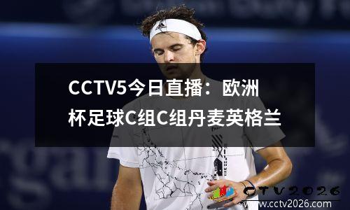 CCTV5今日直播：欧洲杯足球C组C组丹麦英格兰