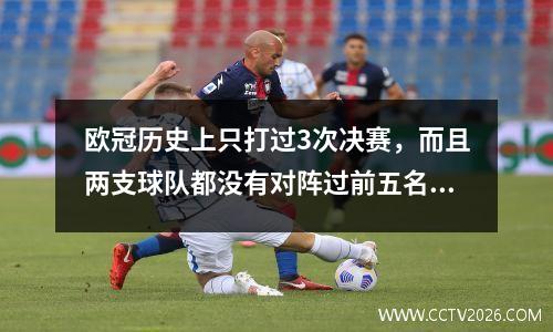 欧冠历史上只打过3次决赛，而且两支球队都没有对阵过前五名联赛的球队。
