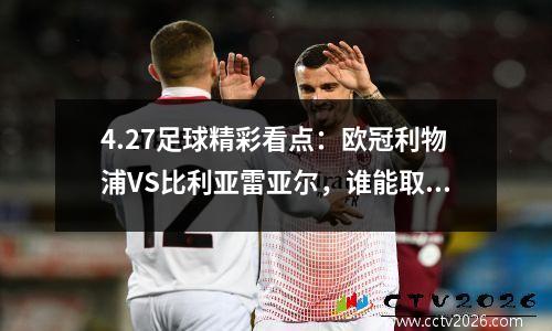 4.27足球精彩看点：欧冠利物浦VS比利亚雷亚尔，谁能取得开门红？
