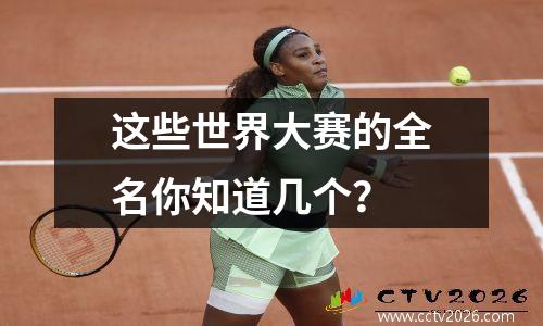 这些世界大赛的全名你知道几个？