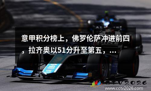 意甲积分榜上，佛罗伦萨冲进前四，拉齐奥以51分升至第五，罗马排名第十