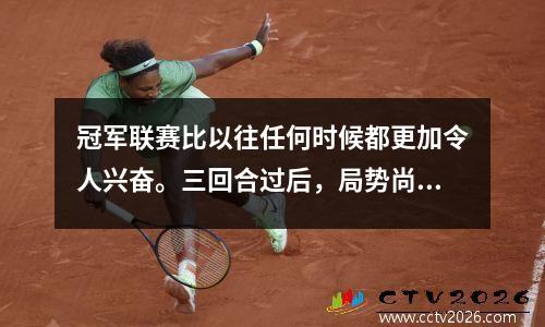 冠军联赛比以往任何时候都更加令人兴奋。三回合过后，局势尚不明朗。 5支球队晋级16强相对安全。
