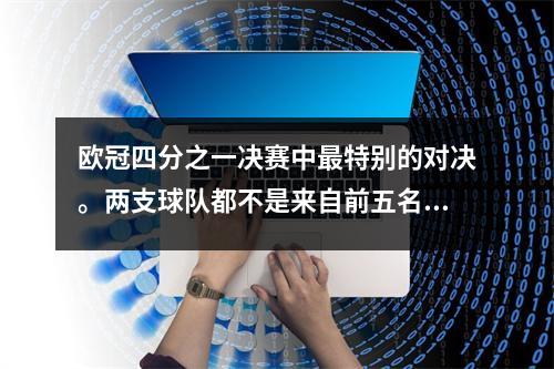欧冠四分之一决赛中最特别的对决。两支球队都不是来自前五名的联赛。