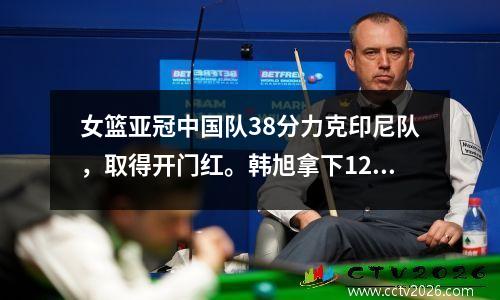 女篮亚冠中国队38分力克印尼队，取得开门红。韩旭拿下12分，王思雨拿下6分7篮板。