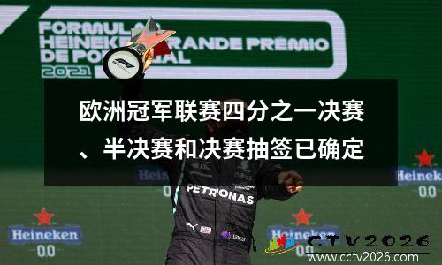 欧洲冠军联赛四分之一决赛、半决赛和决赛抽签已确定