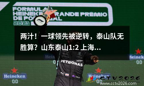 两汁！一球领先被逆转，泰山队无胜算？山东泰山1:2 上海申花