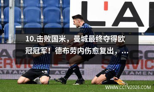 10.击败国米，曼城最终夺得欧冠冠军！德布劳内伤愈复出，罗德里·卢卡库贡献