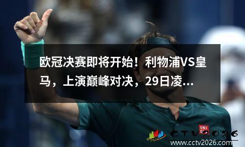 欧冠决赛即将开始！利物浦VS皇马，上演巅峰对决，29日凌晨三点打响