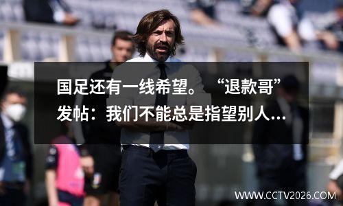 国足还有一线希望。 “退款哥”发帖：我们不能总是指望别人帮忙。