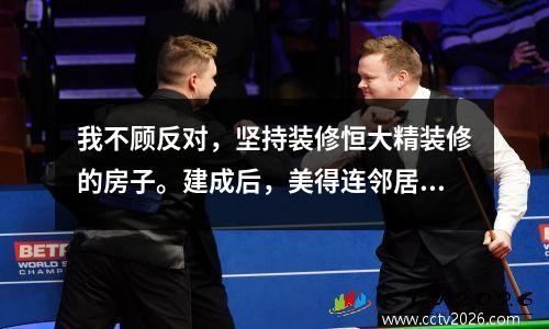 我不顾反对，坚持装修恒大精装修的房子。建成后，美得连邻居都羡慕不已。
