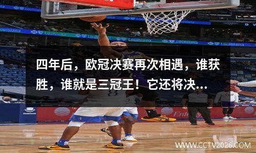 四年后，欧冠决赛再次相遇，谁获胜，谁就是三冠王！它还将决出金球奖的得主。