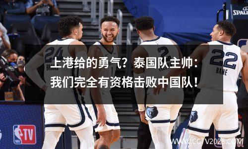 上港给的勇气？泰国队主帅：我们完全有资格击败中国队！