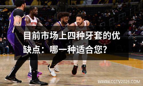 目前市场上四种牙套的优缺点：哪一种适合您？