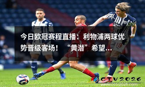 今日欧冠赛程直播：利物浦两球优势晋级客场！ “黄潜”希望逆转前进