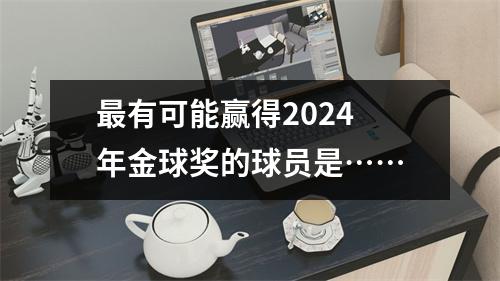 最有可能赢得2024 年金球奖的球员是……