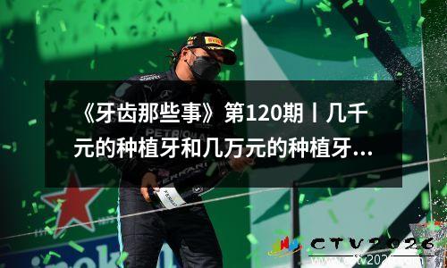 《牙齿那些事》第120期丨几千元的种植牙和几万元的种植牙有什么区别？