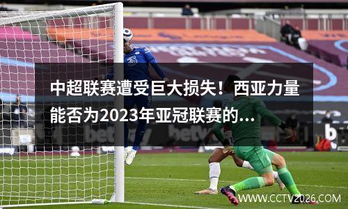 中超联赛遭受巨大损失！西亚力量能否为2023年亚冠联赛的巨变做出贡献？