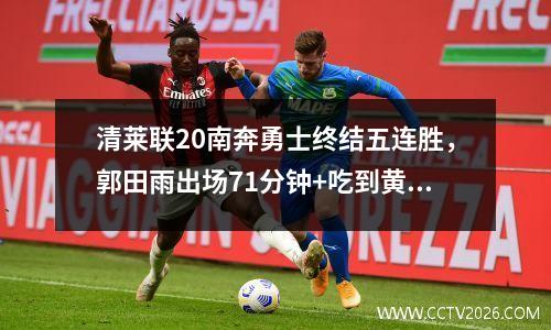 清莱联20南奔勇士终结五连胜，郭田雨出场71分钟+吃到黄牌