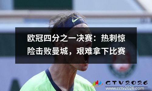 欧冠四分之一决赛：热刺惊险击败曼城，艰难拿下比赛