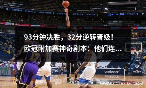 93分钟决胜，32分逆转晋级！欧冠附加赛神奇剧本：他们连过3平进入正赛