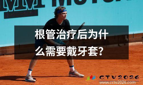 根管治疗后为什么需要戴牙套？