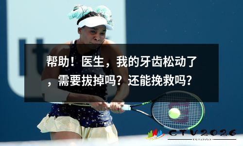 帮助！医生，我的牙齿松动了，需要拔掉吗？还能挽救吗？