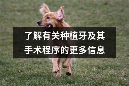 了解有关种植牙及其手术程序的更多信息