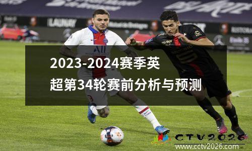2023-2024赛季英超第34轮赛前分析与预测