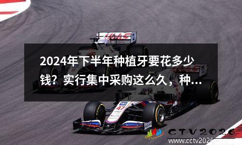 2024年下半年种植牙要花多少钱？实行集中采购这么久，种植牙能便宜多少？