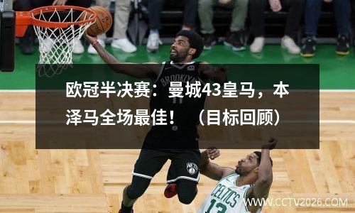 欧冠半决赛：曼城43皇马，本泽马全场最佳！ （目标回顾）