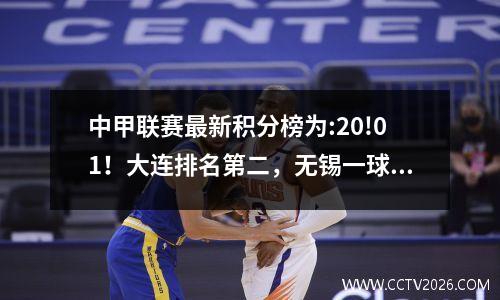 中甲联赛最新积分榜为:20!01！大连排名第二，无锡一球获胜，上海追平佛山！
