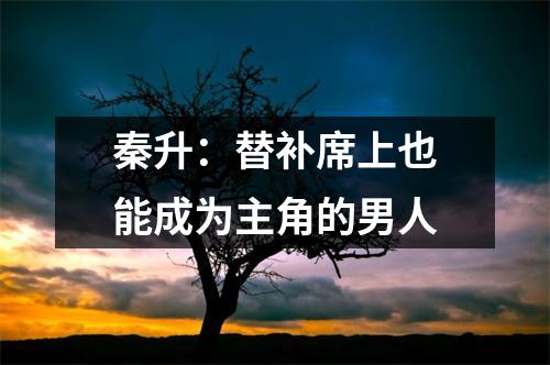 秦升：替补席上也能成为主角的男人