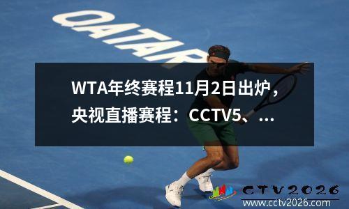 WTA年终赛程11月2日出炉，央视直播赛程：CCTV5、CCTV5+将全程转播足球