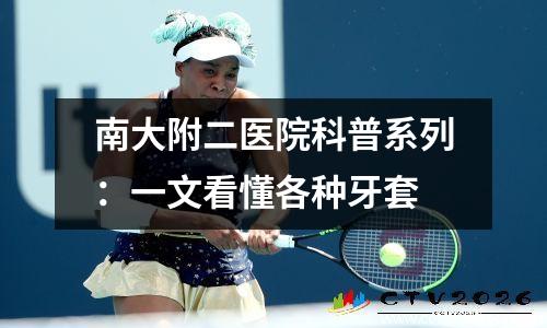 南大附二医院科普系列：一文看懂各种牙套