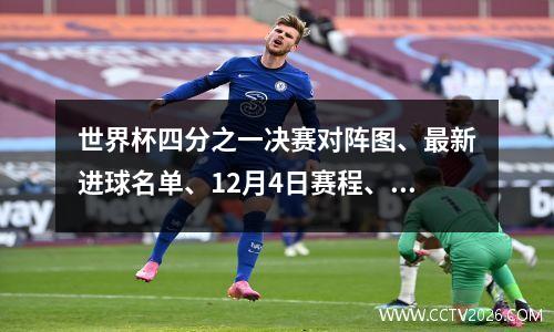 世界杯四分之一决赛对阵图、最新进球名单、12月4日赛程、直播预览及评论