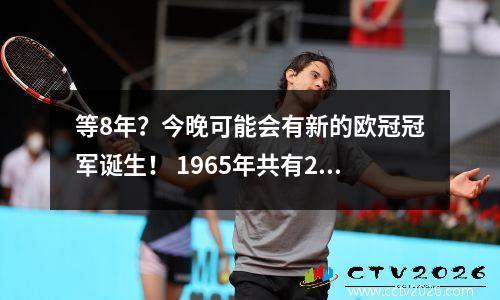 等8年？今晚可能会有新的欧冠冠军诞生！ 1965年共有22支球队获得冠军