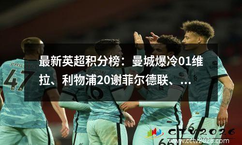 最新英超积分榜：曼城爆冷01维拉、利物浦20谢菲尔德联、曼联21切尔西