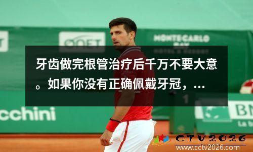 牙齿做完根管治疗后千万不要大意。如果你没有正确佩戴牙冠，烂牙仍然会折磨你。