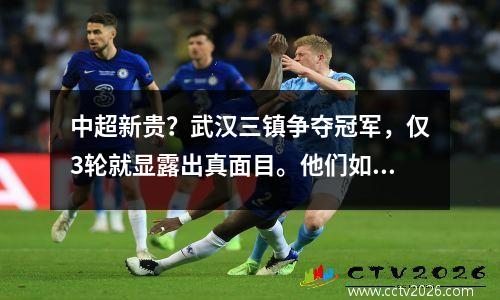 中超新贵？武汉三镇争夺冠军，仅3轮就显露出真面目。他们如何才能战胜顶级球队呢？