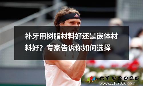补牙用树脂材料好还是嵌体材料好？专家告诉你如何选择