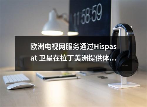 欧洲电视网服务通过Hispasat 卫星在拉丁美洲提供体育赛事直播