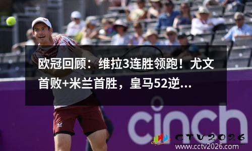 欧冠回顾：维拉3连胜领跑！尤文首败+米兰首胜，皇马52逆转多特蒙德